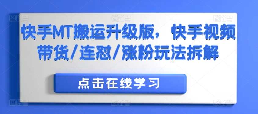 快手MT搬运升级版，快手视频带货/连怼/涨粉玩法拆解-聚富网创