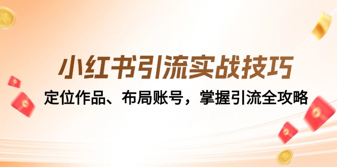 小红书引流实战技巧：定位作品、布局账号，掌握引流全攻略-聚富网创