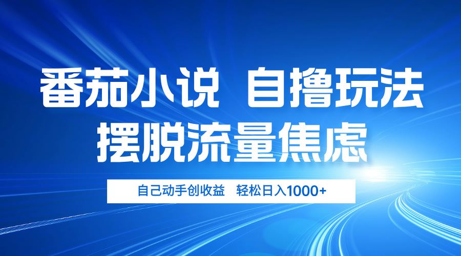 （13105期）番茄小说自撸玩法 摆脱流量焦虑 日入1000+-聚富网创