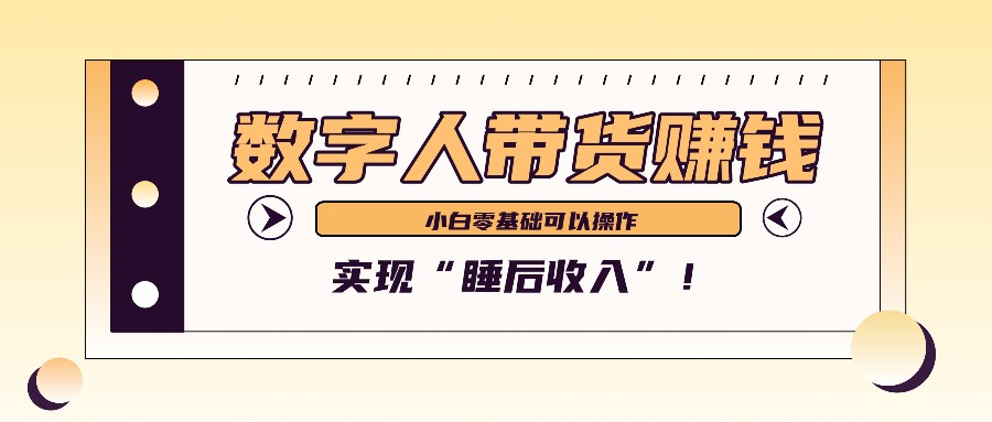 数字人带货2个月赚了6万多，做短视频带货，新手一样可以实现“睡后收入”！-聚富网创