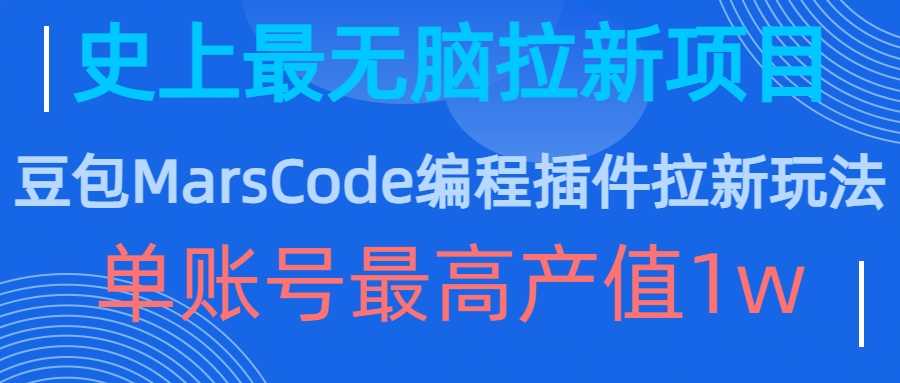 豆包MarsCode编程插件拉新玩法，史上最无脑的拉新项目，单账号最高产值1w-聚富网创