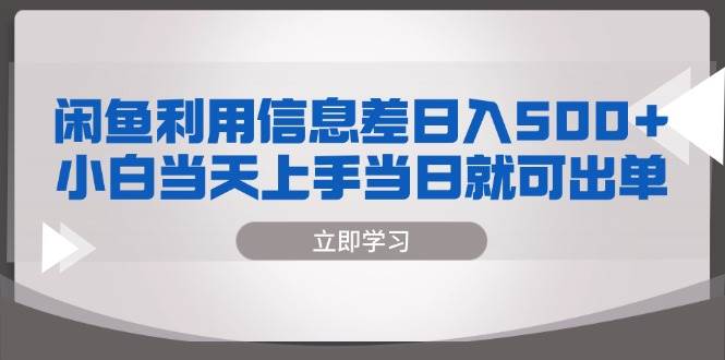 （13170期）闲鱼利用信息差 日入500+  小白当天上手 当日就可出单-聚富网创