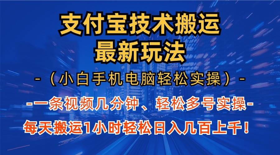 （13203期）支付宝分成技术搬运“最新玩法”（小白手机电脑轻松实操1小时） 轻松日…-聚富网创