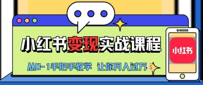 小红书推广实战训练营，小红书从0-1“变现”实战课程，教你月入过W【揭秘】-聚富网创