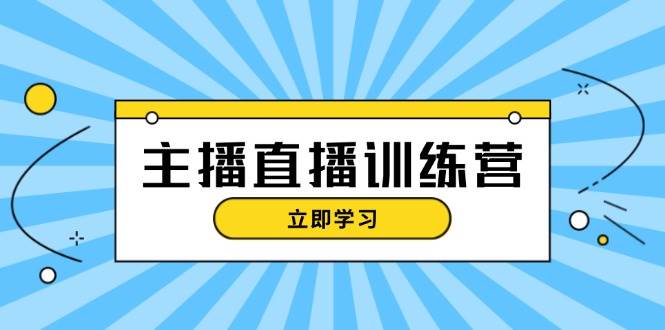 （13241期）主播直播特训营：抖音直播间运营知识+开播准备+流量考核，轻松上手-聚富网创