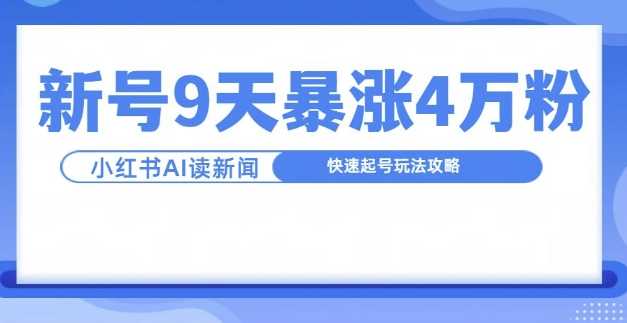 一分钟读新闻联播，9天爆涨4万粉，快速起号玩法攻略-聚富网创