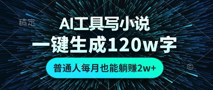 （13303期）AI工具写小说，一键生成120万字，普通人每月也能躺赚2w+ -聚富网创