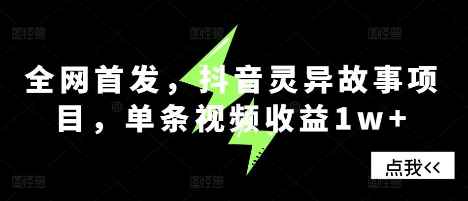 全网首发，抖音灵异故事项目，单条视频收益1w+-聚富网创