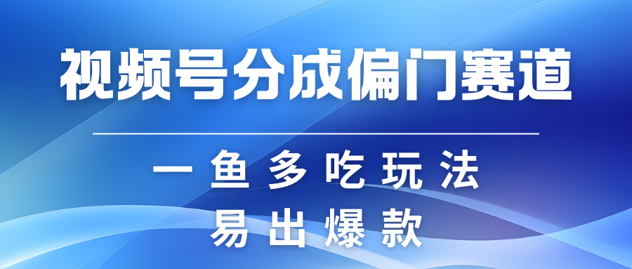 视频号创作者分成计划偏门类目，容易爆流，实拍内容简单易做-聚富网创