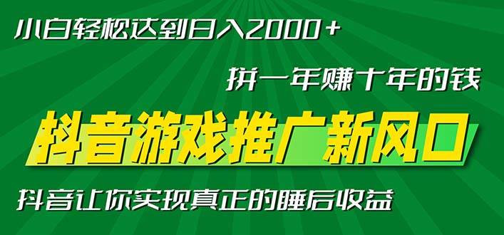 （13331期）新风口抖音游戏推广—拼一年赚十年的钱，小白每天一小时轻松日入2000＋-聚富网创