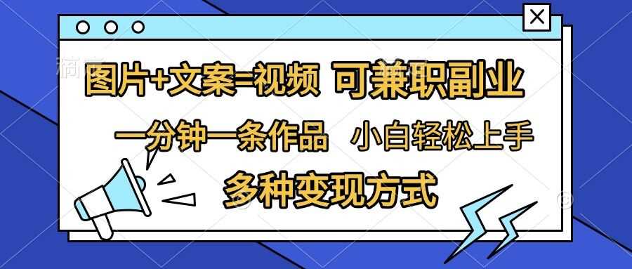 图片+文案=视频，精准暴力引流，可兼职副业，一分钟一条作品，小白轻松上手，多种变现方式-聚富网创