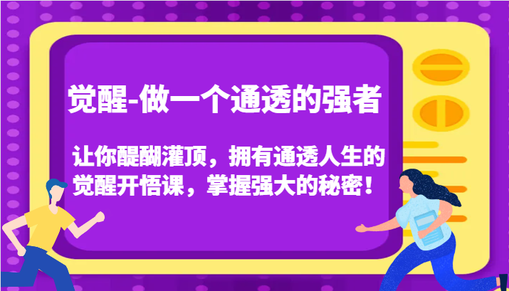 认知觉醒，让你醍醐灌顶拥有通透人生，掌握强大的秘密！觉醒开悟课（更新）-聚富网创