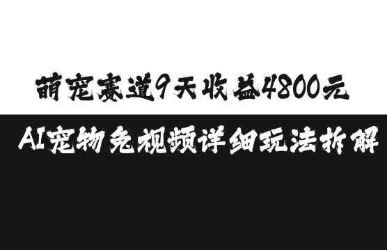 萌宠赛道9天收益4800元，AI宠物免视频详细玩法拆解-聚富网创