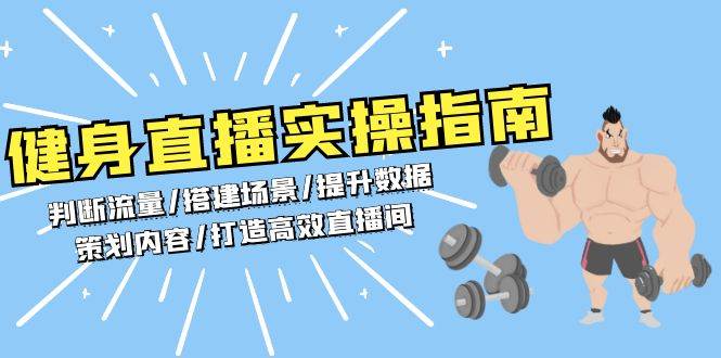 健身直播实操指南：判断流量/搭建场景/提升数据/策划内容/打造高效直播间-聚富网创