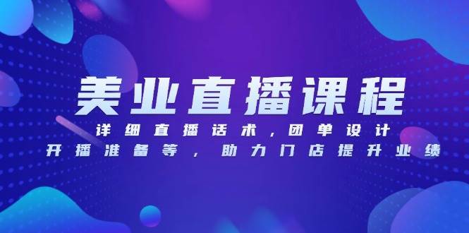 （13627期）美业直播课程，详细直播话术,团单设计,开播准备等，助力门店提升业绩-聚富网创