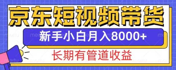 京东短视频带货新玩法，长期管道收益，新手也能月入8000+-聚富网创