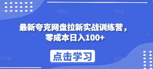 最新夸克网盘拉新实战训练营，零成本日入100+-聚富网创