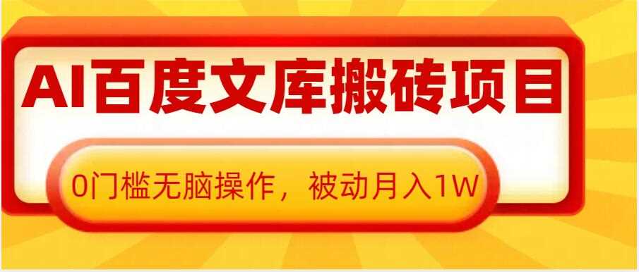 AI百度文库搬砖项目，0门槛无脑操作，被动月入1W-聚富网创