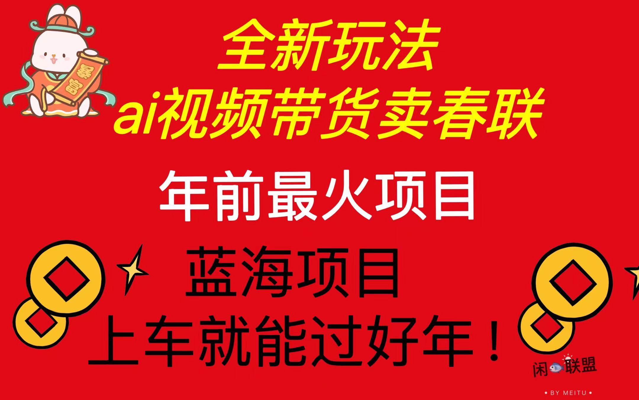 （13726期）Ai视频带货卖春联全新简单无脑玩法，年前最火爆项目，爆单过好年-聚富网创