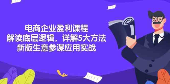 电商企业盈利课程：解读底层逻辑，详解5大方法论，新版生意参谋应用实战-聚富网创