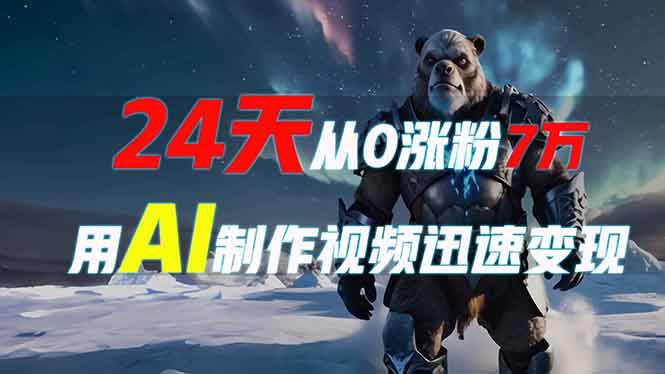 （13825期）24天从0涨粉7万，如何用AI制作爆款视频迅速变现？-聚富网创