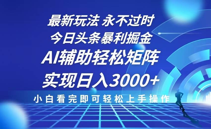 （13849期）今日头条最新暴利掘金玩法，思路简单，AI辅助，复制粘贴轻松矩阵日入3000+-聚富网创