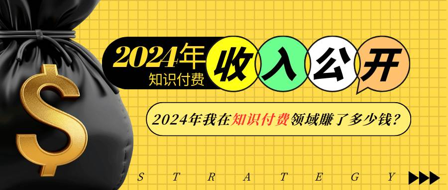 （13864期）2024年知识付费收入大公开！2024年我在知识付费领域賺了多少钱？-聚富网创