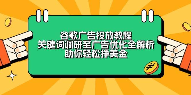 谷歌广告投放教程：关键词调研至广告优化全解析，助你轻松挣美金-聚富网创