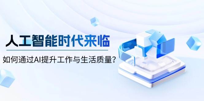 人工智能时代来临，如何通过AI提升工作与生活质量-聚富网创