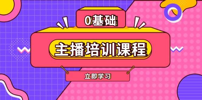 主播培训课程：AI起号、直播思维、主播培训、直播话术、付费投流、剪辑等-聚富网创