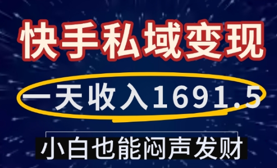 一天收入1691.5，快手私域变现，小白也能闷声发财-聚富网创