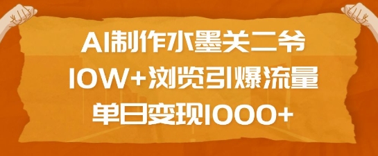 AI制作水墨关二爷，10W+浏览引爆流量，单日变现1k-聚富网创