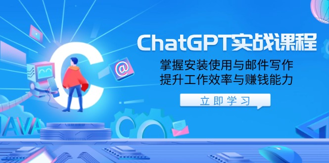 ChatGPT实战课程，掌握安装使用与邮件写作，提升工作效率与赚钱能力-聚富网创