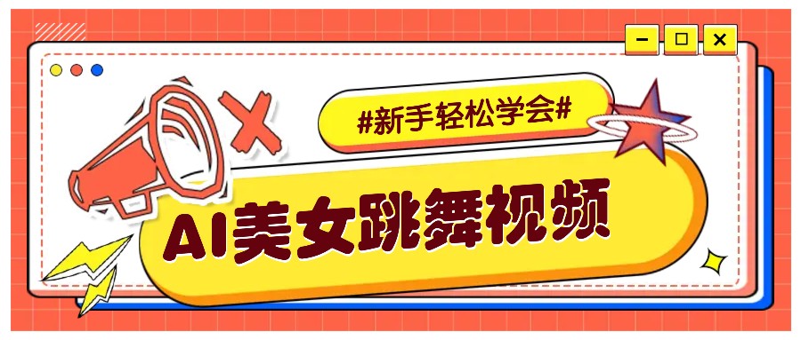 纯AI生成美女跳舞视频，零成本零门槛实操教程，新手也能轻松学会直接拿去涨粉-聚富网创