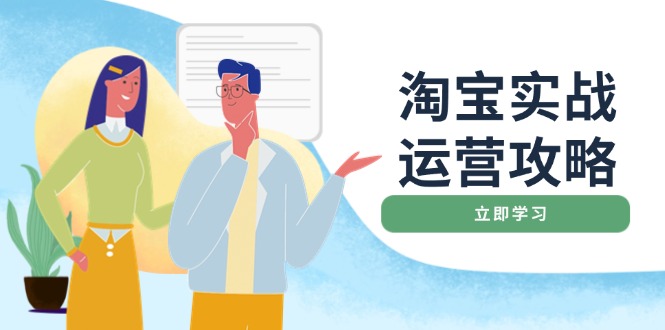 淘宝实战运营攻略：店铺基础优化、直通车推广、爆款打造、客服管理、搜…-聚富网创