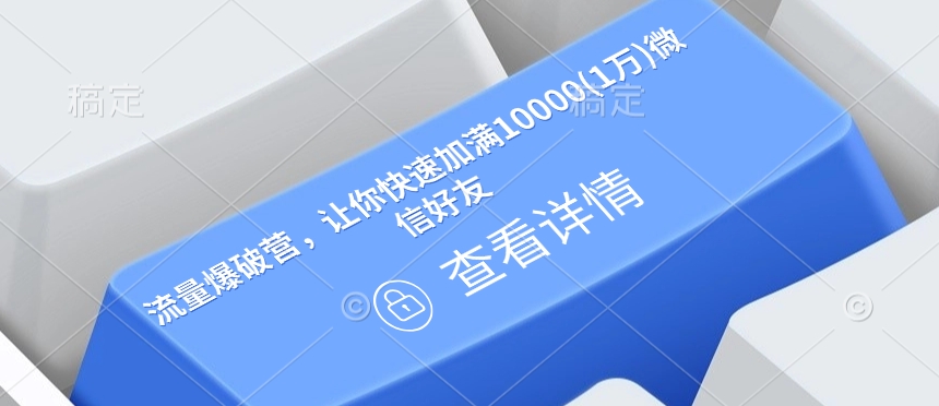 流量爆破营，让你快速加满10000(1万)微信好友-聚富网创